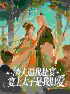 渣夫逼我赴宴，宴上太子是我旧爱